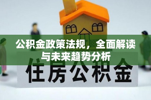 尼木公积金政策法规，全面解读与未来趋势分析