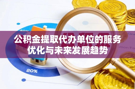 尼木公积金提取代办单位的服务优化与未来发展趋势