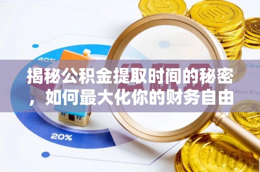 尼木揭秘公积金提取时间的秘密，如何最大化你的财务自由