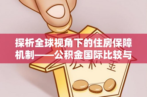 尼木探析全球视角下的住房保障机制——公积金国际比较与启示