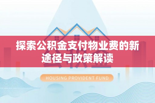 尼木探索公积金支付物业费的新途径与政策解读