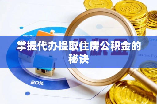 尼木掌握代办提取住房公积金的秘诀