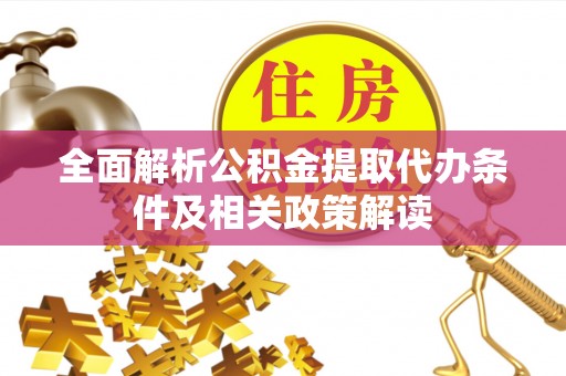 尼木全面解析公积金提取代办条件及相关政策解读
