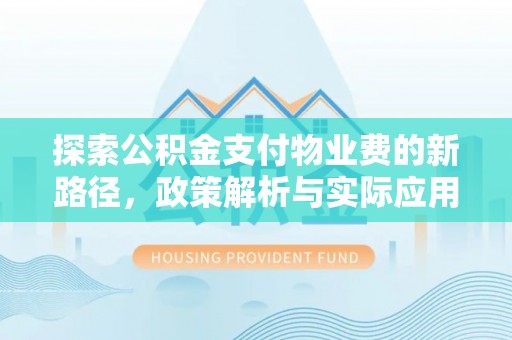 尼木探索公积金支付物业费的新路径，政策解析与实际应用