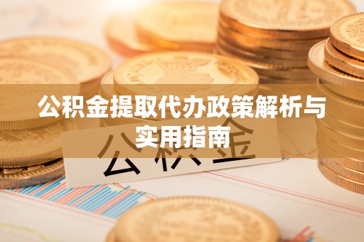尼木公积金提取代办政策解析与实用指南