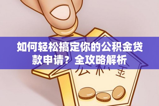 尼木如何轻松搞定你的公积金贷款申请？全攻略解析