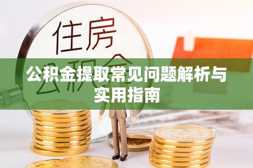 尼木公积金提取常见问题解析与实用指南
