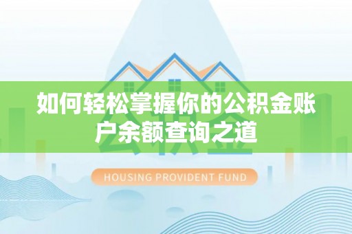 尼木如何轻松掌握你的公积金账户余额查询之道