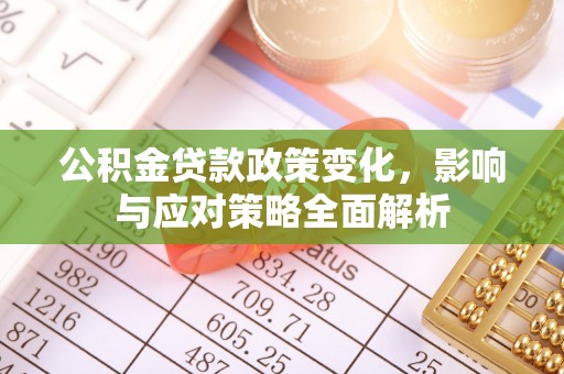 尼木公积金贷款政策变化，影响与应对策略全面解析