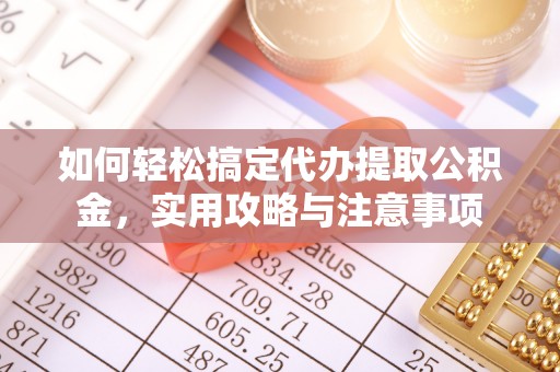 尼木如何轻松搞定代办提取公积金，实用攻略与注意事项