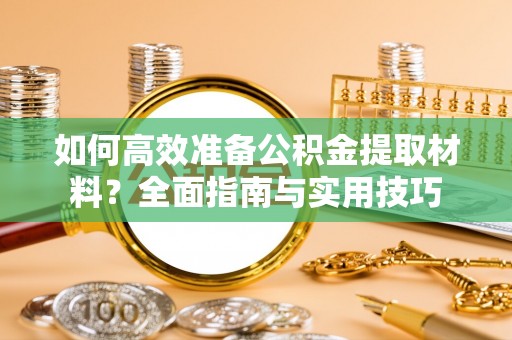 尼木如何高效准备公积金提取材料？全面指南与实用技巧