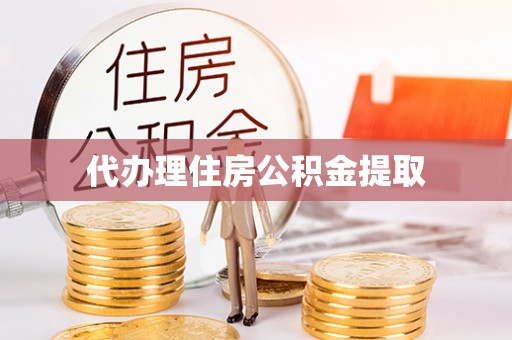 尼木代办理住房公积金提取