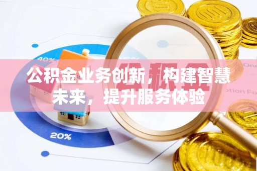 尼木公积金业务创新，构建智慧未来，提升服务体验