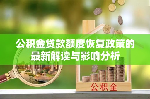 尼木公积金贷款额度恢复政策的最新解读与影响分析