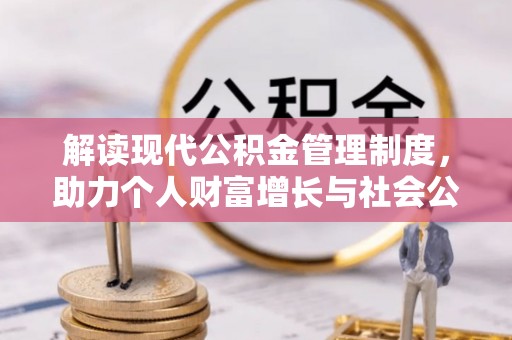 尼木解读现代公积金管理制度，助力个人财富增长与社会公平