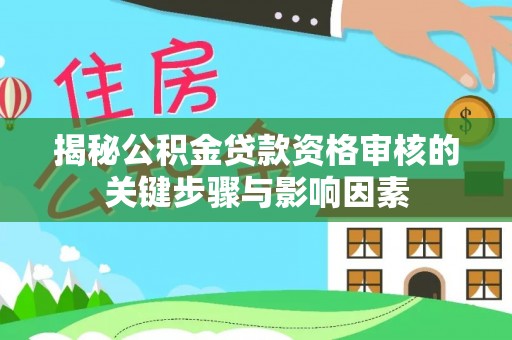 尼木揭秘公积金贷款资格审核的关键步骤与影响因素