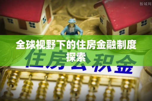 尼木全球视野下的住房金融制度探索