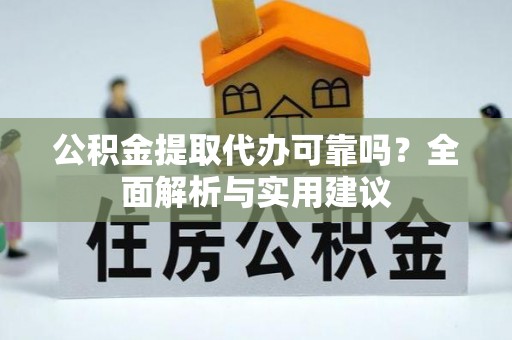 尼木公积金提取代办可靠吗？全面解析与实用建议