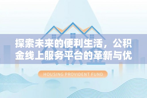 尼木探索未来的便利生活，公积金线上服务平台的革新与优势