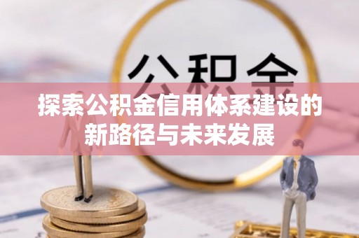 尼木探索公积金信用体系建设的新路径与未来发展