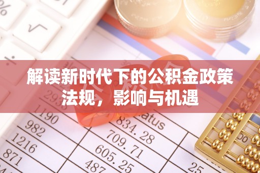 尼木解读新时代下的公积金政策法规，影响与机遇