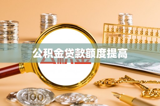 尼木公积金贷款额度提高