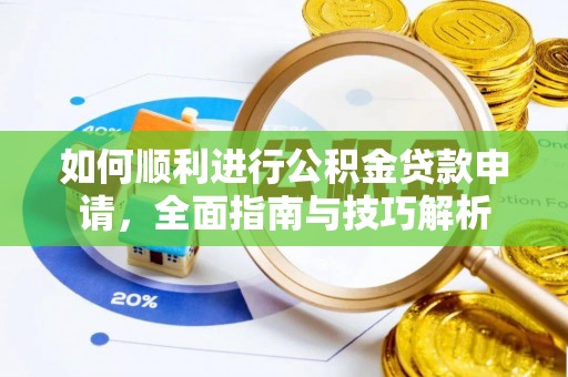 尼木如何顺利进行公积金贷款申请，全面指南与技巧解析