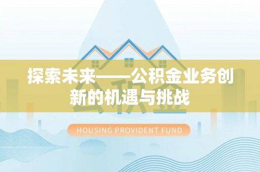 尼木探索未来——公积金业务创新的机遇与挑战