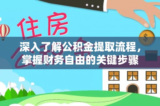 尼木深入了解公积金提取流程，掌握财务自由的关键步骤