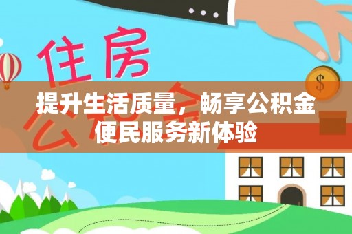 尼木提升生活质量，畅享公积金便民服务新体验