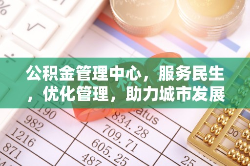 尼木公积金管理中心，服务民生，优化管理，助力城市发展