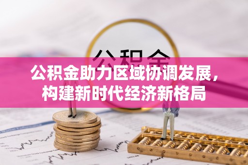 尼木公积金助力区域协调发展，构建新时代经济新格局