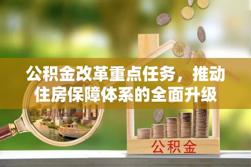 尼木公积金改革重点任务，推动住房保障体系的全面升级