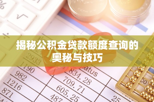 尼木揭秘公积金贷款额度查询的奥秘与技巧