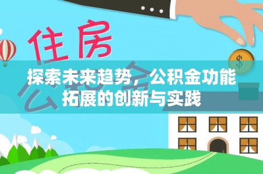 尼木探索未来趋势，公积金功能拓展的创新与实践