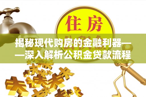 尼木揭秘现代购房的金融利器——深入解析公积金贷款流程