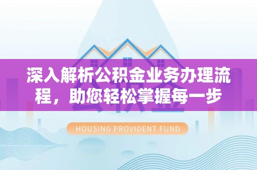 尼木深入解析公积金业务办理流程，助您轻松掌握每一步