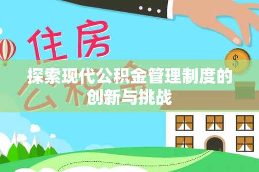 尼木探索现代公积金管理制度的创新与挑战