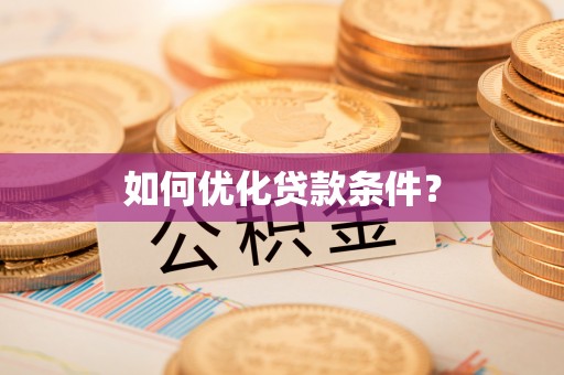 尼木如何优化贷款条件？