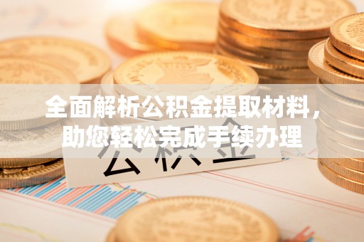 尼木全面解析公积金提取材料，助您轻松完成手续办理