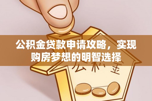 尼木公积金贷款申请攻略，实现购房梦想的明智选择