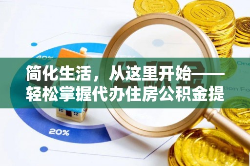 尼木简化生活，从这里开始——轻松掌握代办住房公积金提取全流程