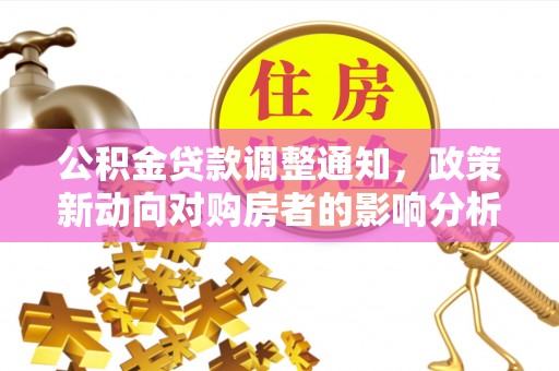 尼木公积金贷款调整通知，政策新动向对购房者的影响分析