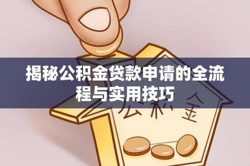 尼木揭秘公积金贷款申请的全流程与实用技巧