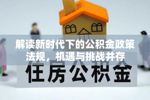 尼木解读新时代下的公积金政策法规，机遇与挑战并存