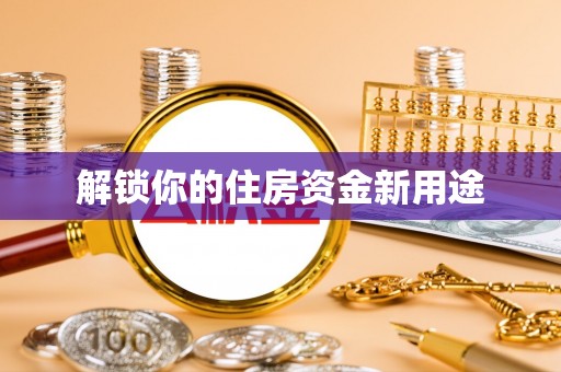 尼木解锁你的住房资金新用途