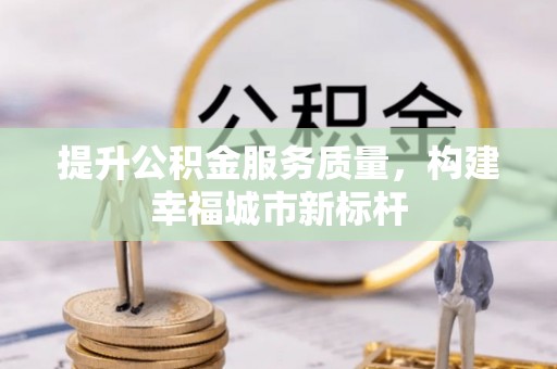 尼木提升公积金服务质量，构建幸福城市新标杆