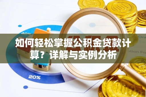 尼木如何轻松掌握公积金贷款计算？详解与实例分析
