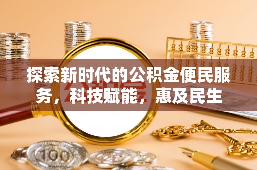 尼木探索新时代的公积金便民服务，科技赋能，惠及民生
