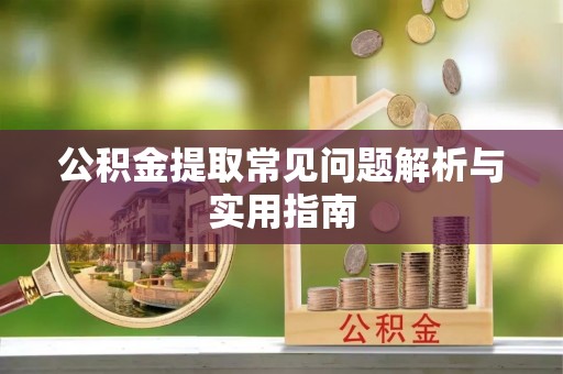 尼木公积金提取常见问题解析与实用指南